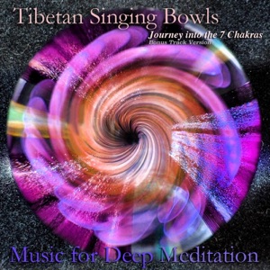 Tibetan Singing Bowls: Journey into the 7 Chakras (Bonus Track Version)