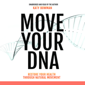 Move Your DNA: Restore Your Health Through Natural Movement - Katy Bowman