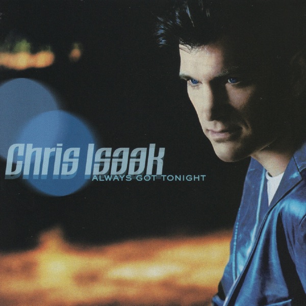 Always Got Tonight - Chris Isaak