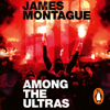 1312: Among the Ultras - James Montague