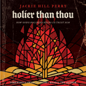 Holier Than Thou: How God’s Holiness Helps Us Trust Him (Unabridged) - Jackie Hill Perry Cover Art