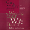 Winning Your Wife Back Before It's Too Late - Gary Smalley, Deborah Smalley & Greg Smalley