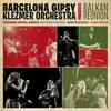 Balkan Reunion - Barcelona Gipsy Klezmer Orchestra