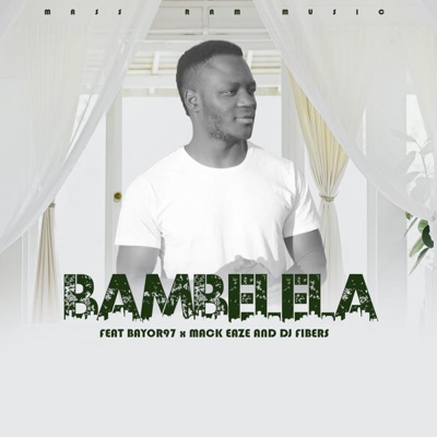 Bambelela (feat. Bayor97, Mack Eaze & Dj Fibers) - Single