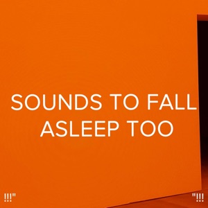 !!!" Sounds to Fall Asleep Too "!!!
