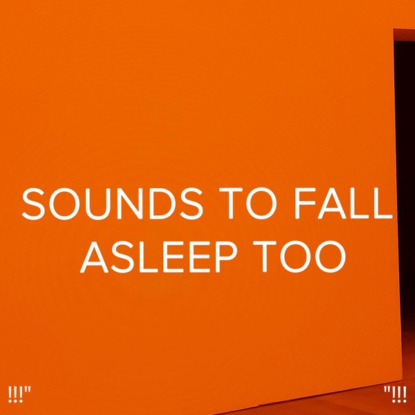 !!!" Sounds to Fall Asleep Too "!!!