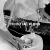 You Only Call Me When - Single