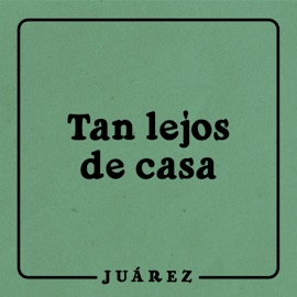 Tan Lejos de Casa Juarez
