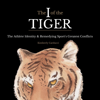 The I of the Tiger: The Athlete Identity and Remedying Sport's Greatest Conflicts (Unabridged) - Kimberly Carducci