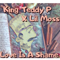 Love is a Shame (feat. Lil Moss) - Single - King Teddy P