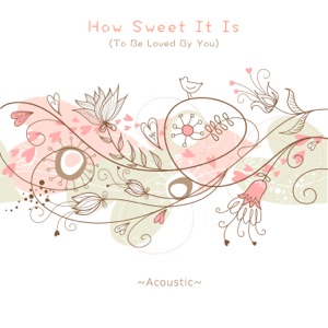 How Sweet It Is (To Be Loved By You) [Acoustic] - Single