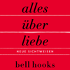 Alles über Liebe – Neue Sichtweisen (ungekürzt) - bell hooks