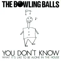 You Don't Know (what it's like to be alone in the house) — The Bowling Balls