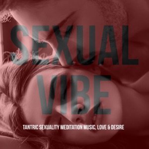 Sexual Vibe - Tantric Sexuality Meditation Music, Love & Desire, Erotic Lounge, Sexy Chill, Sensual Mix