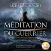 La méditation du guerrier [The Warrior's Meditation]: Le secret le mieux gardé du développement personnel, du perfectionnement cognitif et de la lutte contre le stress, enseigné [The Best Kept Secret of Personal Development, Cognitive Improvement and - Richard Haight