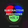 Stream & download Subtractive Additions, Vol.2 - Single