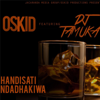 Handisati Ndadhakwa - Oskid & DJ Tamuka new Single