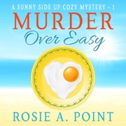 Murder Over Easy: A Sunny Side Up Cozy Mystery, Book 1 (Unabridged) - Rosie A. Point