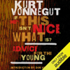 If This Isn't Nice, What Is?: Advice for the Young (Unabridged) - Kurt Vonnegut