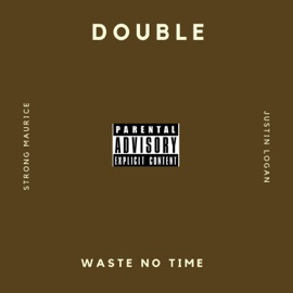 Waste No Time (feat. Justin Logan & Strong Maurice) Double