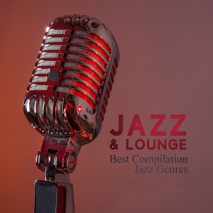 Jazz & Lounge: Best Compilation Jazz Genres – Chill & Smooth Jazz, Relaxing Instrumental Jazz, Just Chillin’, Lounge