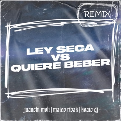Juanchi Moli - Ley Seca Vs Quiere Beber (feat. Mateo Ribak & Koatz DJ) [Remix]