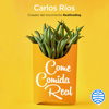 Come comida real - Carlos Ríos