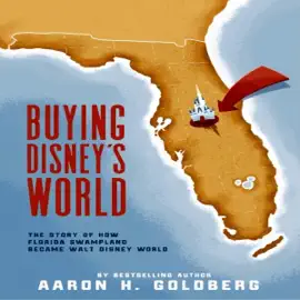 Buying Disney's World: The Story of How Florida Swampland Became Walt Disney World (Unabridged)