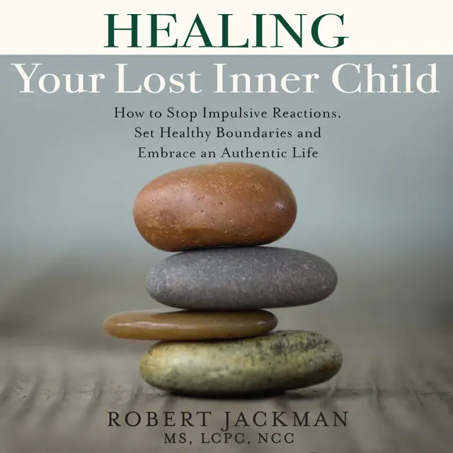 Healing Your Lost Inner Child: How to Stop Impulsive Reactions, Set Healthy Boundaries and Embrace an Authentic Life (Unabridged)