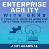 Enterprise Agility with OKRs: A Complete Guide to Achieving Enterprise Business Agility (Unabridged) - Aditi Agarwal