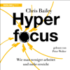 Hyperfocus: Wie man weniger arbeitet und mehr erreicht - Chris Bailey