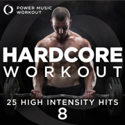 HARDCORE WORKOUT, Vol. 8 - 25 High Intensity Hits (Fitness & Workout Music for Cardio, Running, And Gym Training) - Power Music Workout