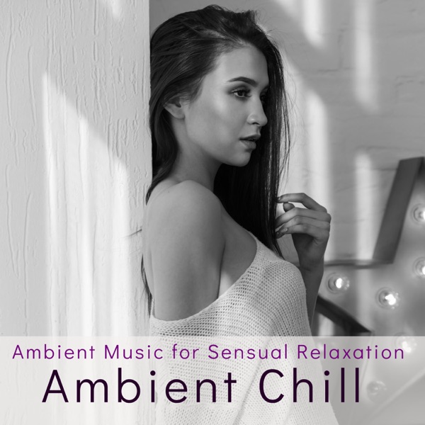 Ambient Chill – Ambient Music for Sensual Relaxation