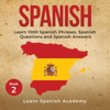 Spanish: Learn 1000 Spanish Phrases, Spanish Questions and Spanish Answers - Learn Spanish Academy
