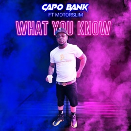 What You Know (feat. Motorslim) Capo Bank