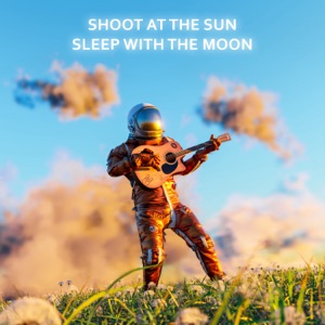 Shoot At the Sun Sleep With the Moon