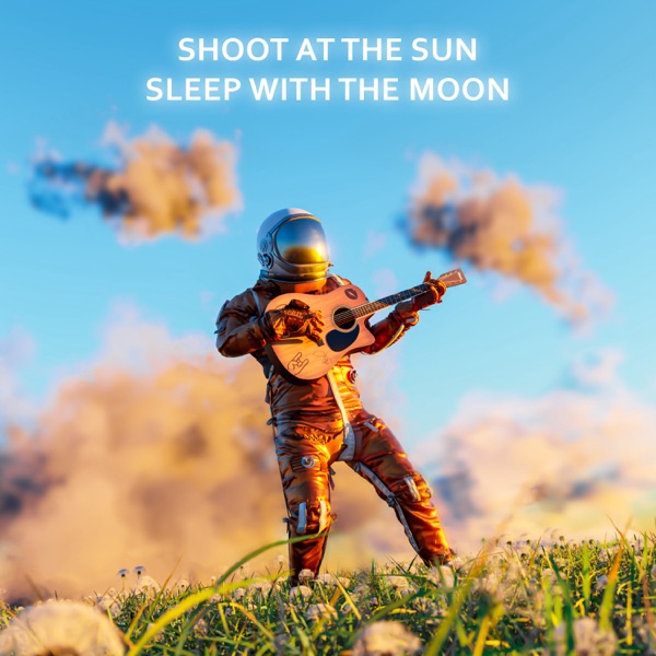 Shoot At the Sun Sleep With the Moon