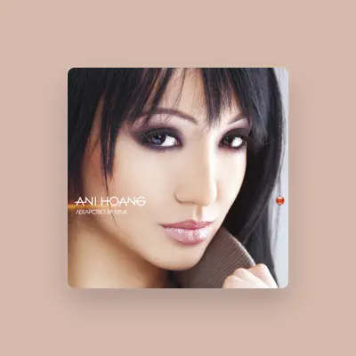 Listen to Ani Hoang, watch music videos, read bio, see tour dates & more!
