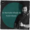 Ye Mat Kaho Khuda Se - Single