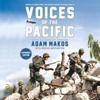 Voices of the Pacific, Expanded Edition: Untold Stories from the Marine Heroes of World War II (Unabridged) - Adam Makos & Marcus Brotherton