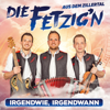 Irgendwie, irgendwann - Die Fetzig'n aus dem Zillertal