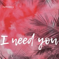I Need You - Single - Fletcher G