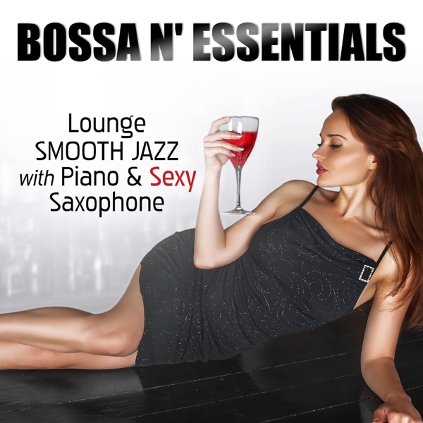 Bossa n' Essentials: Relaxing Instrumental Smooth Jazz with Piano & Sexy Saxophone, Vintage Easy Listening Piano Bar Lounge Songs for Morning Espresso and Cafe Music BGM - Total Relax