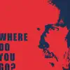 Where Do You Go