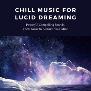 Chill Music for Lucid Dreaming - Powerful Compelling Sounds, Theta Noise to Awaken Your Mind