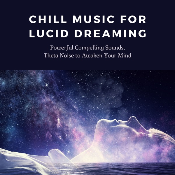 Chill Music for Lucid Dreaming - Powerful Compelling Sounds, Theta Noise to Awaken Your Mind