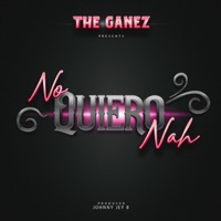 No Quiero Nah (feat. Johnny Jey B) - Single - The Ganez