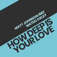 HOW DEEP IS YOUR LOVE — MATT JOHNSONMATEO OXLEY