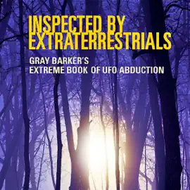 Inspected by Extraterrestrials: Gray Barker's Extreme Book of UFO Abduction (Unabridged)