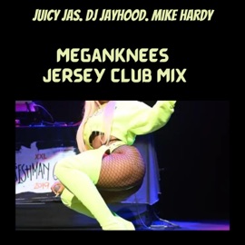 MEGAN KNEES (feat. Mike Hardy & Dj Jayhood) [JERSEY CLUB MIX] Juicy Jas